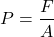 \[P = \frac{F}{A}\]